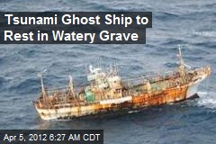 Tsunami Ghost Ship to Rest in Watery Grave