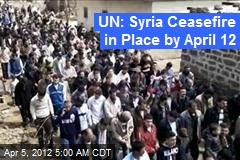 UN: Syria Ceasefire in Place by April 12