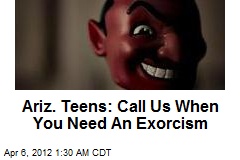 Ariz. Teens Claim to Be &#39;Exorcism Squad&#39;