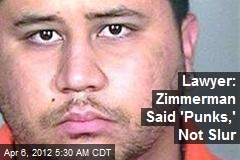 Lawyer: Zimmerman Said &#39;Punks,&#39; Not Slur