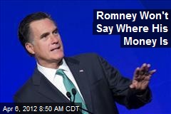 Romney Won&#39;t Say Where His Money Is