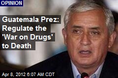 Guatemala Prez: Regulate the &#39;War on Drugs&#39; to Death