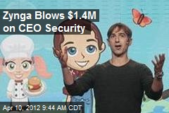 Zynga Blows $1.4M on CEO Security