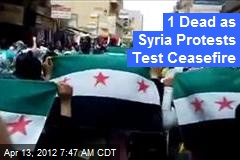 Syria Protests Today Pose First Ceasefire Challenge