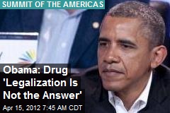 Obama: Drug &#39;Legalization Is Not the Answer&#39;