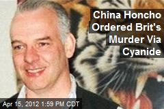 China Honcho Ordered Brit&#39;s Murder Via Cyanide