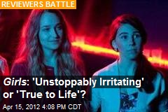 Girls : &#39;Unstoppably Irritating&#39; or &#39;True to Life&#39;?