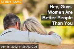 Hey, Guys: Women Are Better People Than You