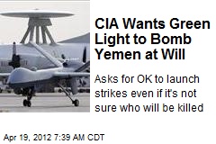 CIA Wants Green Light to Bomb Yemen at Will