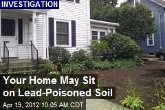 Your Home May Sit on Lead-Poisoned Soil