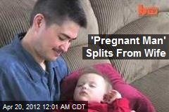 &#39;Pregnant Man&#39; Splits From Wife