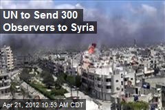 UN to Send 300 Observers to Syria