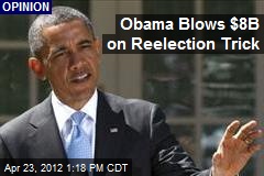 Obama Blows $8B on Reelection Trick