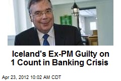 Iceland&#39;s Ex-PM Guilty on 1 Count in Banking Crisis