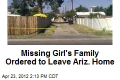 Missing Girl&#39;s Family Ordered to Leave Ariz. Home