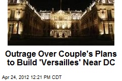 Outrage Over Couple&#39;s Plans to Build &#39;Versailles&#39; Near DC