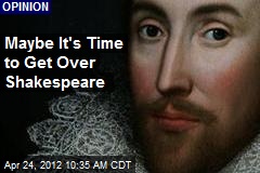 Maybe It&#39;s Time to Get Over Shakespeare