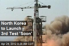 North Korea to Launch 3rd Test &#39;Soon&#39;