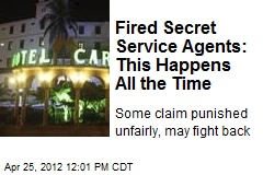Fired Secret Service Agents: This Happens All the Time