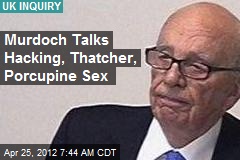 Murdoch Talks Hacking, Thatcher, Porcupine Sex