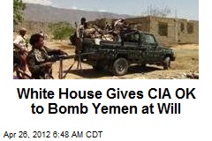 White House Gives CIA OK to Bomb Yemen at Will