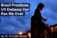 Brazil Prostitute: US Embassy Van Ran Me Over