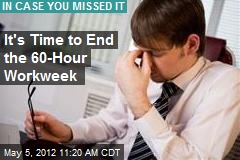 It&#39;s Time to End the 60-Hour Workweek