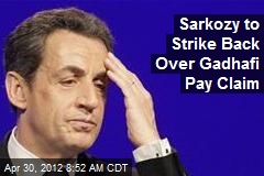 Sarkozy to Strike Back Over Gadhafi Pay Claim