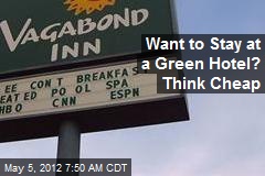 Want to Stay at a Green Hotel? Think Cheap