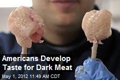 Americans Develop Taste for Dark Meat