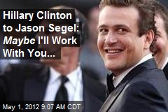 Hillary Clinton to Jason Segel: Maybe I&#39;ll Work With You...
