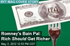 Romney&#39;s Bain Pal: Rich Should Get Richer