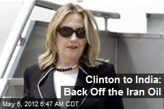 Clinton to India: Back Off the Iran Oil