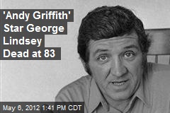 &#39;Andy Griffith&#39; Star George Lindsey Dead at 83