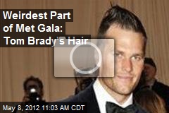 Weirdest Part of Met Gala: Tom Brady&#39;s Hair