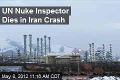 UN Nuke Inspector Dies in Iran Crash