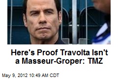 Here&#39;s Proof Travolta Isn&#39;t a Masseur-Groper: TMZ