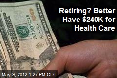Retiring? Better Have $240K for Health Care