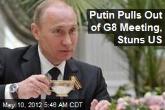 Putin Pulls Out of G8 Meet, Stuns US