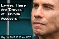 Lawyer: There Are &#39;Droves&#39; of Travolta Accusers