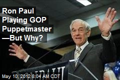 Ron Paul Playing GOP Puppetmaster &mdash;But Why?