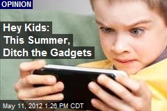 Hey Kids: This Summer, Ditch the Gadgets