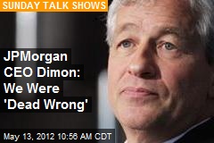 JPMorgan CEO Dimon: We Were &#39;Dead Wrong&#39;