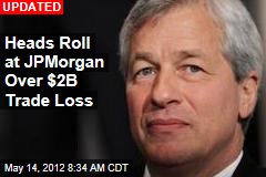 Heads Roll at JP Morgan Over $2B Trade Loss