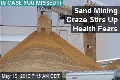 Sand Mining Craze Stirs Up Health Fears