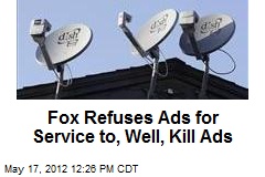 Fox Refuses Ads for Service to, Well, Kill Ads