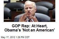GOP Rep: At Heart, Obama&#39;s &#39;Not an American&#39;