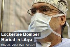 Lockerbie Bomber Buried in Libya