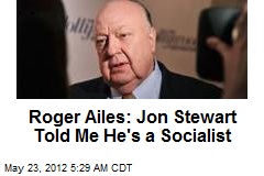 Roger Ailes: Jon Stewart Told Me He&#39;s a Socialist