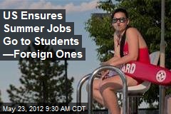 US Ensures Summer Jobs Go to Students &mdash;Foreign Ones